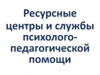 Ресурсные Центры и службы по психолого-педагогической помощи